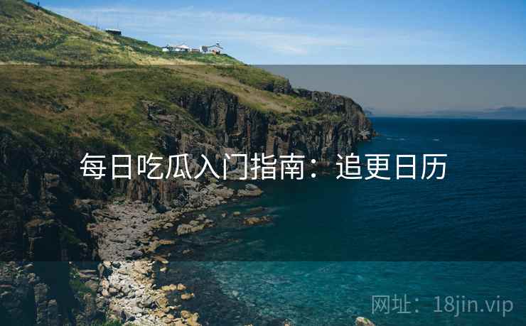 每日吃瓜入门指南：追更日历