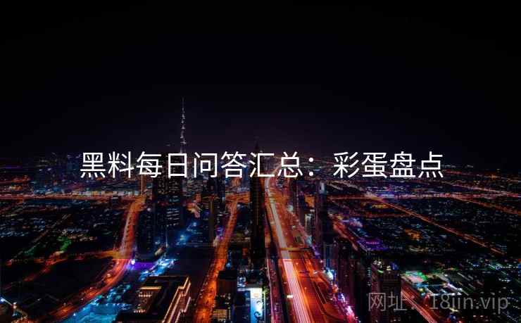 黑料每日问答汇总：彩蛋盘点