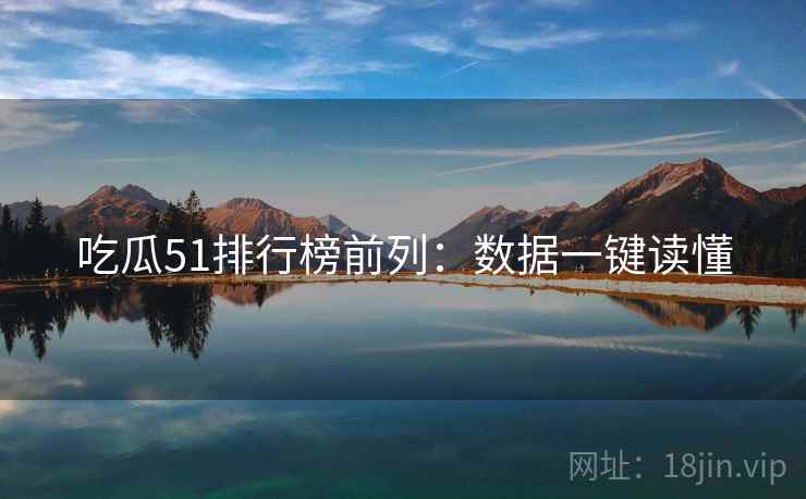 吃瓜51排行榜前列：数据一键读懂